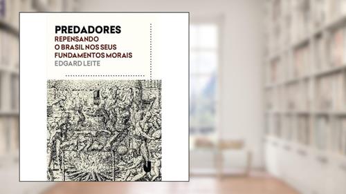 Capa de Predadores: Repensando o Brasil nos Seus Fundamentos Morais, do autor Edgard Leite