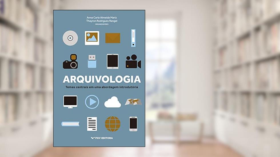 Arquivologia. Temas Centrais em Uma Abordagem Introdutória, do autor Anna Carla Almeida Mariz; Thayron Rodrigues Rangel