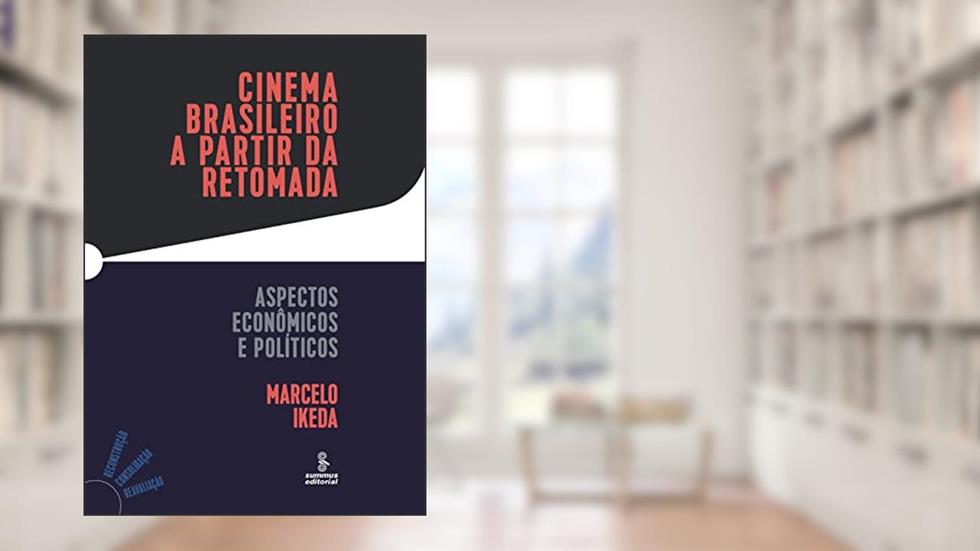 Cinema brasileiro a partir da retomada: aspectos econômicos e políticos, do autor Marcelo Ikeda