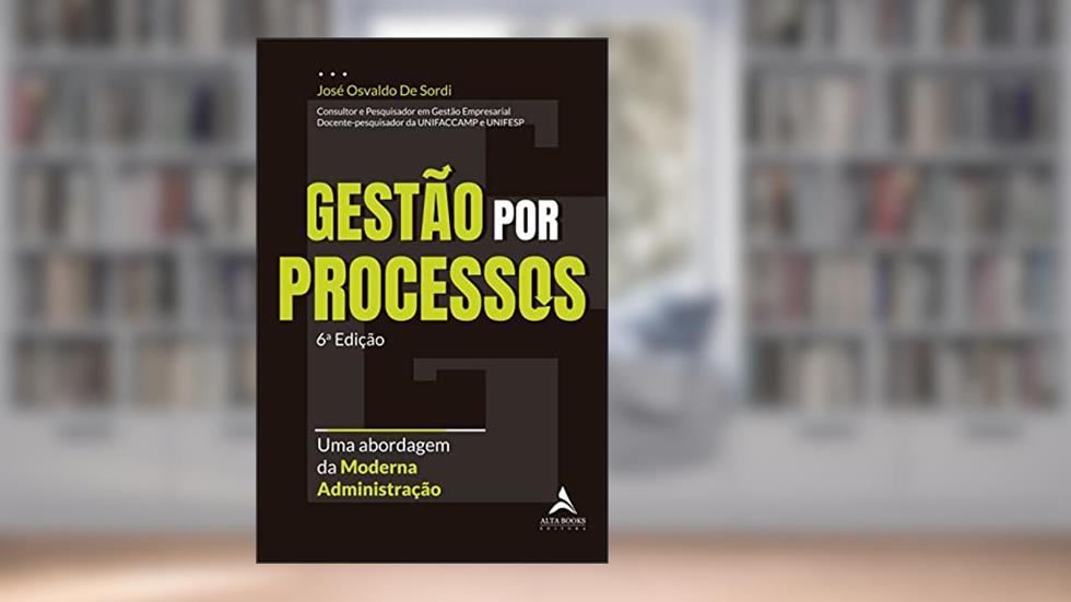 Gestão por Processos: uma Abordagem da Moderna Administração, do autor José Osvaldo de Sordi