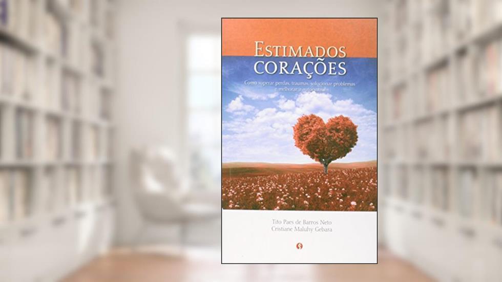 Estimados Corações. Como Superar Perdas, Traumas, Solucionar Problemas E Melhorar A Autoestima, do autor Tito Paes de Barros Neto