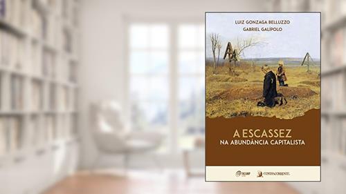 Capa de A Escassez na Abundância Capitalista, do autor Luiz Gonzaga Belluzzo; Gabriel Galípolo