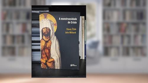 Capa de A Monstruosidade de Cristo, do autor Slavoj Zizek; John Milbank