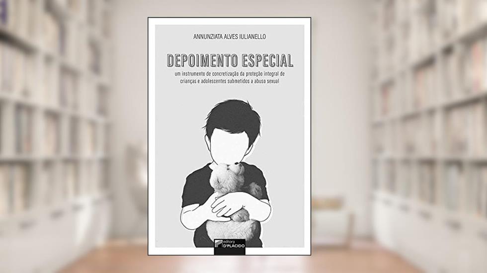 Depoimento Especial: um Instrumento de Concretização da Proteção Integral de Crianças e Adolescentes Submetidos a Abuso Sexual, do autor Annunziata Alves Iulianello
