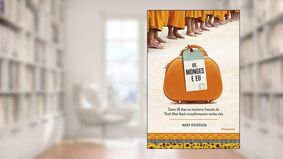 Os Monges e eu: Como 40 Dias no Mosteiro Francês de Thich Nhat Hanh Transformaram Minha Vida, do autor Mary Paterson
