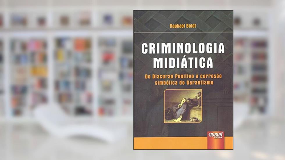 Criminologia Midiática: Do Discurso Punitivo à Corrosão Simbólica do Garantismo, do autor Raphael Boldt