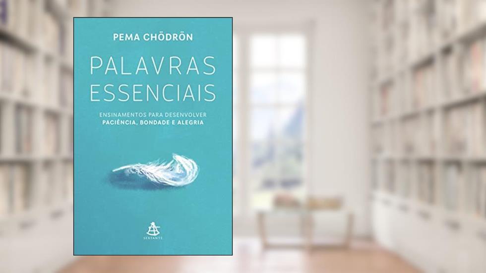 Palavras essenciais: Ensinamentos para desenvolver paciência, bondade e alegria, do autor Pema Chödrön