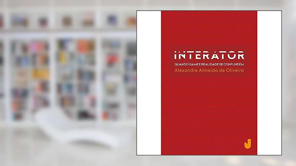 Interator: Quando Game e Realidade se Confundem, do autor Alexandre Almeida de Oliveira