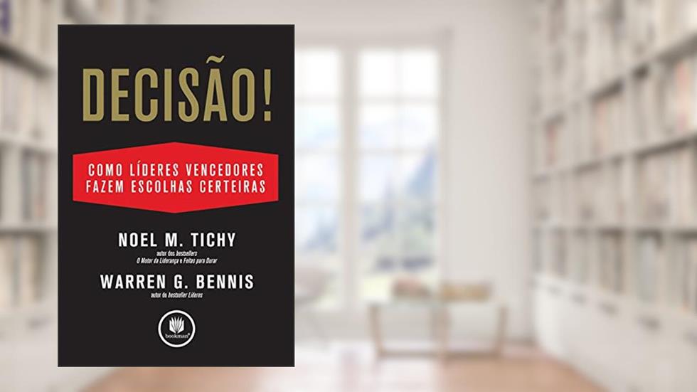 Decisão!: Como Grandes Líderes Fazem Escolhas, do autor Noel M. Tichy; Warren G. Bennis