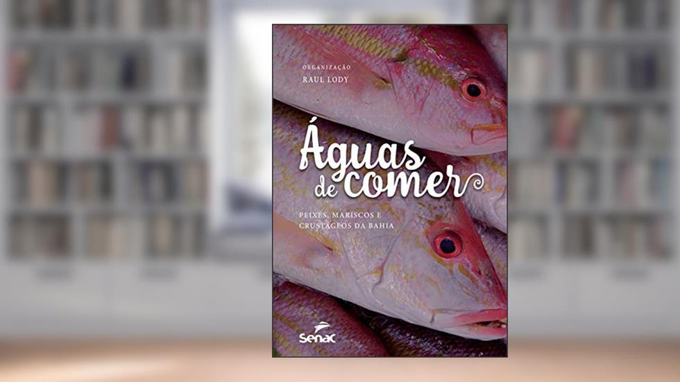 Águas de comer: Peixes, mariscos e crustáceos da Bahia, do autor Raul Giovanni da Motta Lody