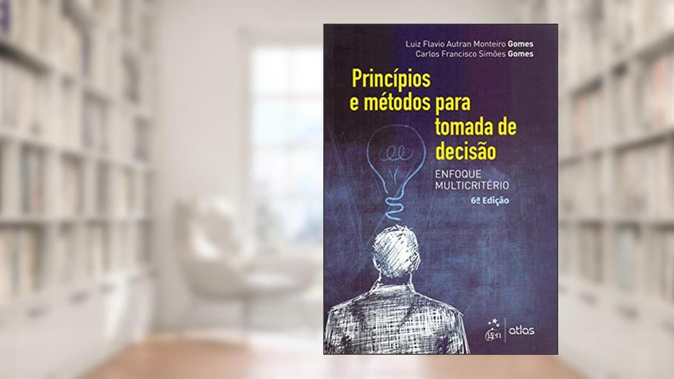 Princípios e Métodos para Tomada de Decisão Enfoque Multicritério, do autor Carlos Francisco Simões Gomes; Luiz Flavio Autran Monteiro Gomes