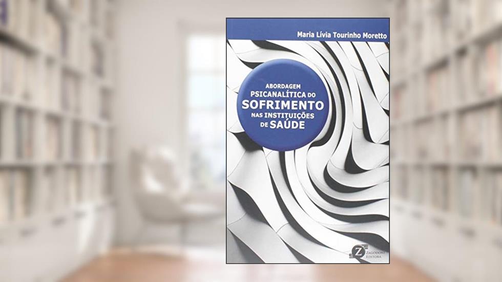 Abordagem Psicanalítica do Sofrimento nas Instituições de Saúde, do autor Maria Livia Tourinho Moretto
