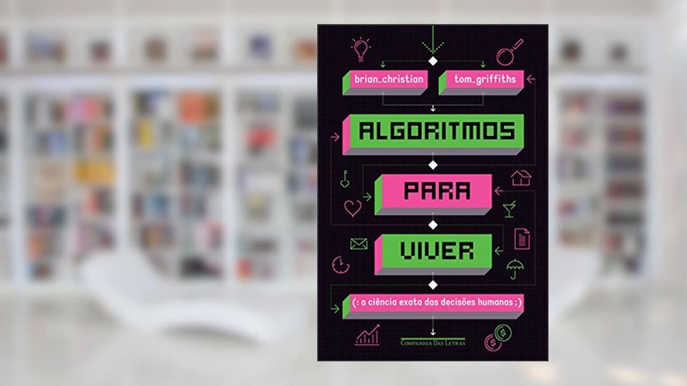 Algoritmos para viver - A ciência exata das decisões humanas, do autor Brian Christian & Tom Griffiths