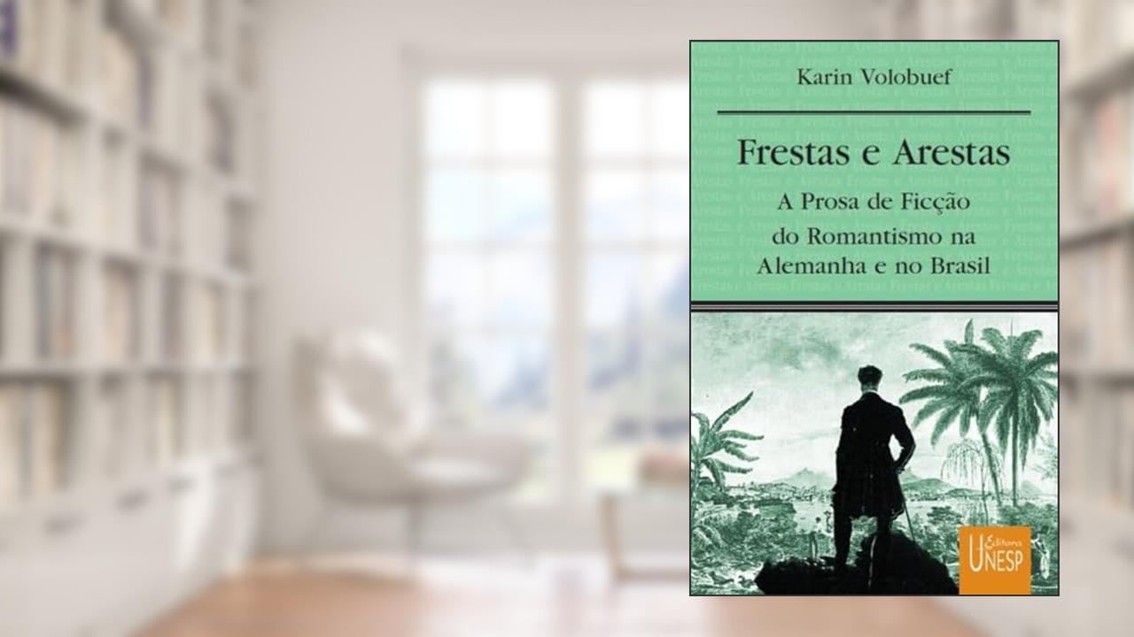 Frestas e arestas: A prosa de ficção do romantismo na Alemanha e no Brasil, do autor Karin Volobuef
