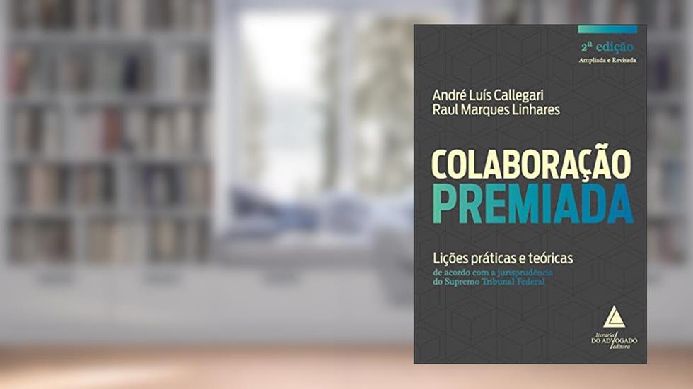 Colaboração Premiada: Lições Práticas e Teóricas de Acordo com a Jurisprudência do Supremo Tribunal Federal, do autor André Luís Callegari; Raul Marques Linhares