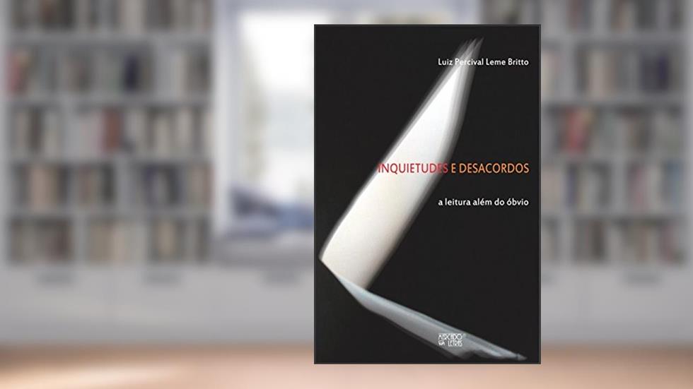 Inquietudes e Desacordos: a Leitura Além do óbvio, do autor Luiz Percival Leme Britto