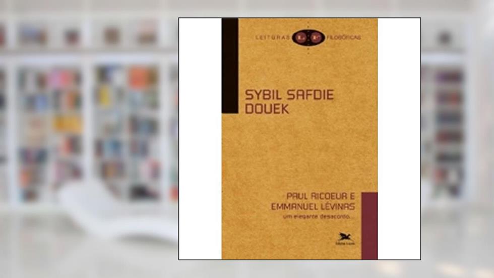 Paul Ricoeur e Emmanuel Lévinas - Um elegante desacordo..., do autor Sybil Safdie Douek