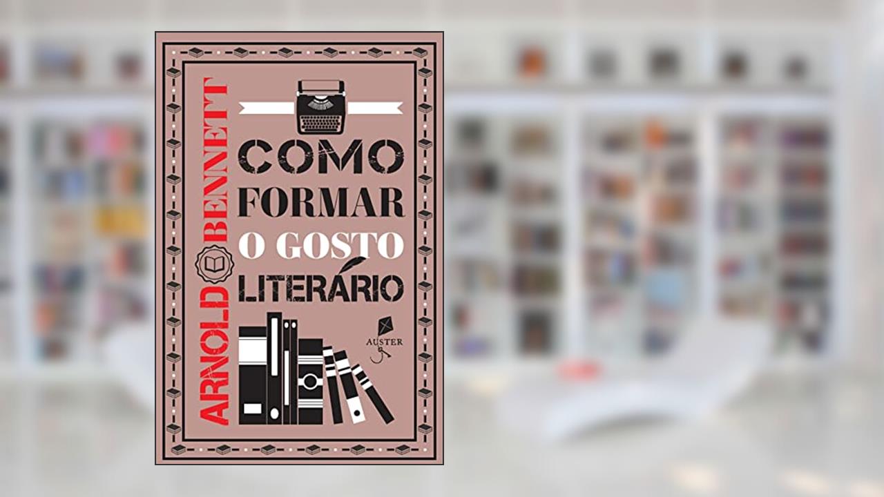 Como formar o gosto literário, do autor Arnold Bennett