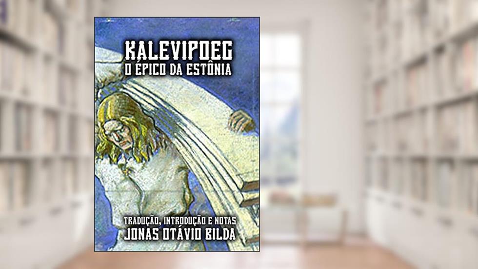 Kalevipoeg, O Épico Da Estônia, do autor Jonas Otávio Bilda