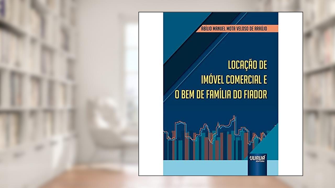 Locação de Imóvel Comercial e o Bem de Família do Fiador, do autor Abílio Manuel Mota Veloso de Araújo