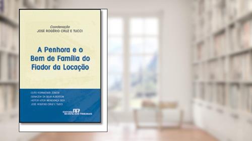 A Penhora e o Bem de Família do Fiador da Locação, do autor José Rogerio Cruz e Tucci