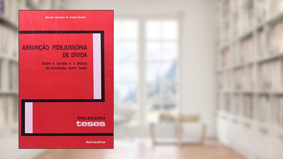 Assunção Fidejussória de Dívida: Sobre o Sentido e o âmbito da Vinculação Como Fiador, do autor Manuel Januário da Costa Gomes