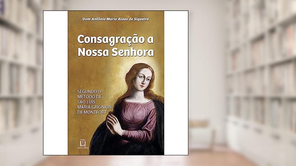 Consagracao a Nossa Senhora, do autor Dom Antônio Maria Alves de Siqueira