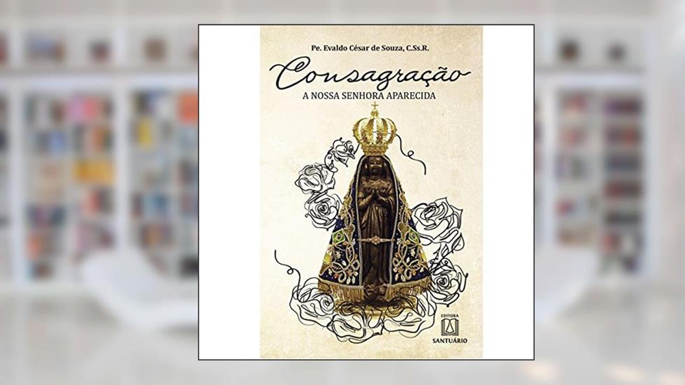 Consagracao a Nossa Senhora Aparecida, do autor C.Ss.R. Pe. Evaldo César de Souza