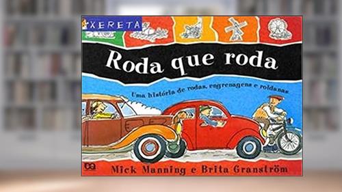 Capa de Roda que Roda. Uma História de Rodas, Egrenagens e Roldanas - Coleção Xereta, do autor Brita Granstrom Mick Manning