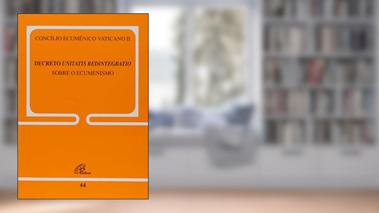Decreto Unitatis Redintegratio -Conc.Vaticano II sobre o Ecumenismo doc.44: Doc 44 - Voz do Papa, do autor Concílio Vaticano II