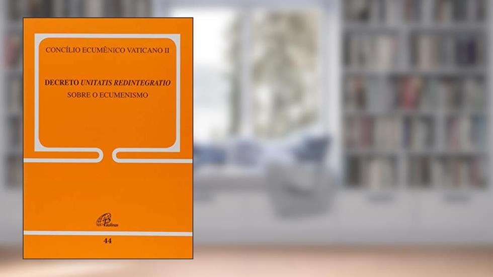 Decreto Unitatis Redintegratio -Conc.Vaticano II sobre o Ecumenismo doc.44: Doc 44 - Voz do Papa, do autor Concílio Vaticano II