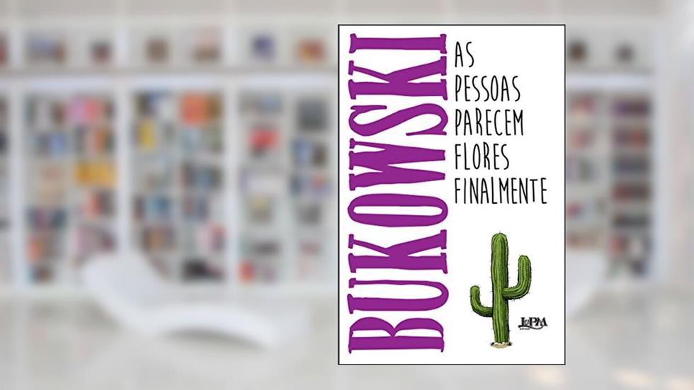 As Pessoas Parecem Flores Finalmente, do autor Charles Bukowski