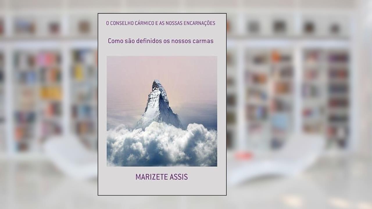 O Conselho Carmico e as Nossas Encarnacoes, do autor Marizete Assis