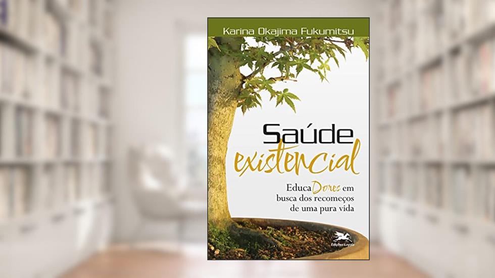 Saúde existencial: EducaDores em busca dos recomeços de uma pura vida, do autor Karina Okajima Fukumitsu