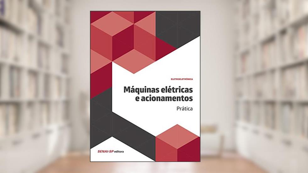 Máquinas Elétricas e Acionamentos: Prática, do autor SENAI-SP Editora