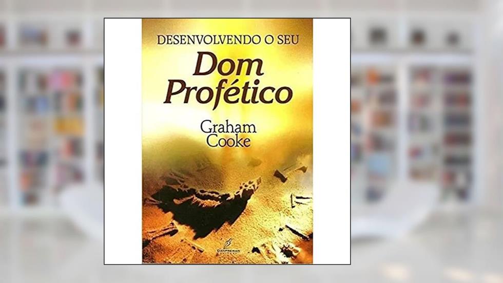 Desenvolvendo o Seu Dom Profético, do autor Graham Cooke
