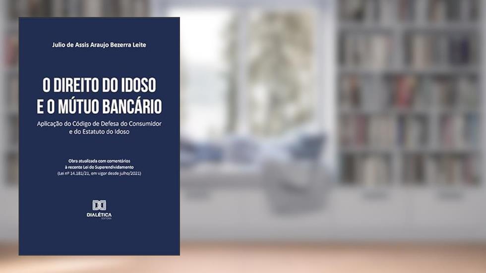 O direito do idoso e o mútuo bancário: aplicação do Código de Defesa do Consumidor e do Estatuto do Idoso, do autor Julio de Assis Araujo Bezerra Leite