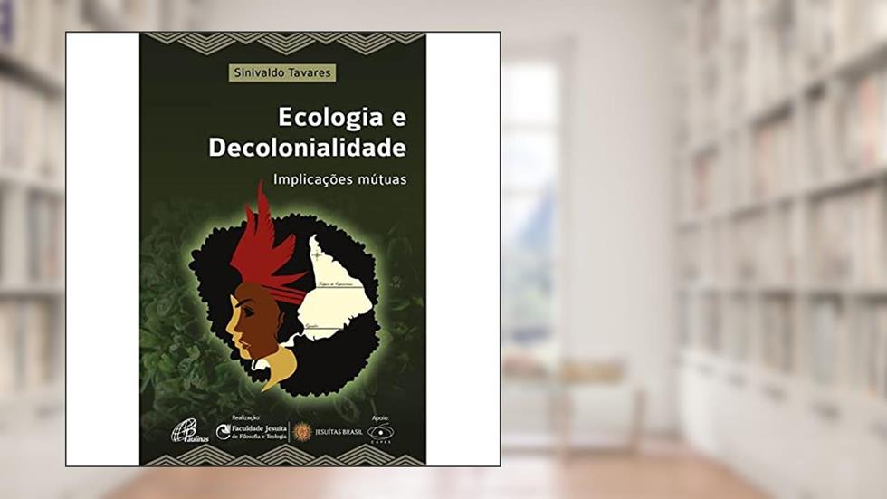 Ecologia e decolonialidade: Implicações mútuas, do autor Sinivaldo Tavares