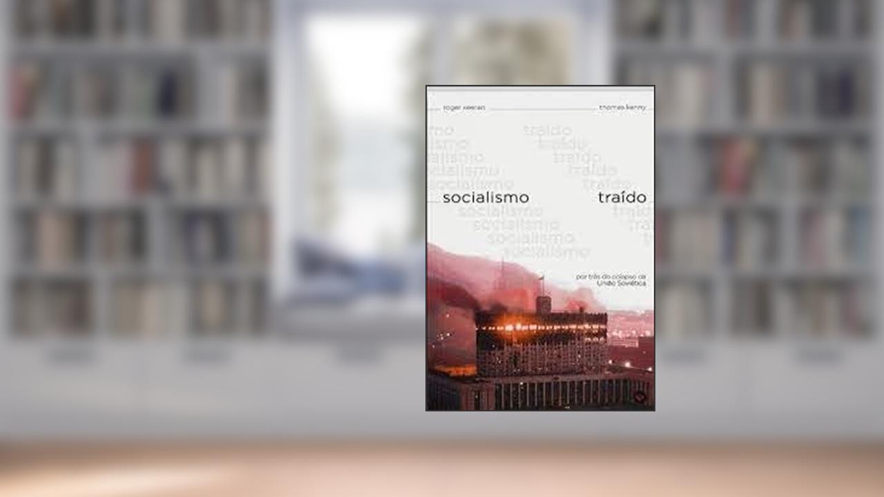 SOCIALISMO TRAÍDO - POR TRÁS DO COLAPSO DA UNIÃO SOVIÉTICA, do autor ROGER KEERAN