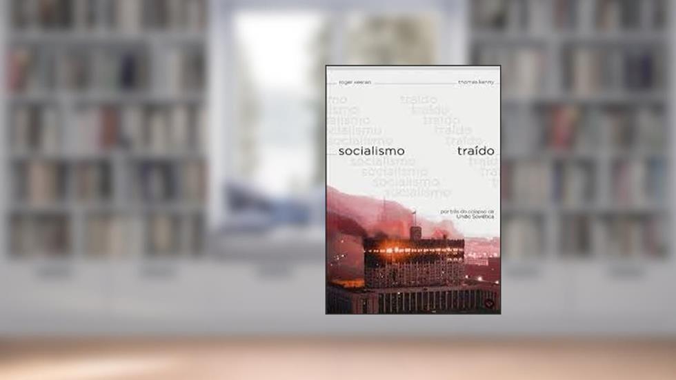 SOCIALISMO TRAÍDO - POR TRÁS DO COLAPSO DA UNIÃO SOVIÉTICA, do autor ROGER KEERAN