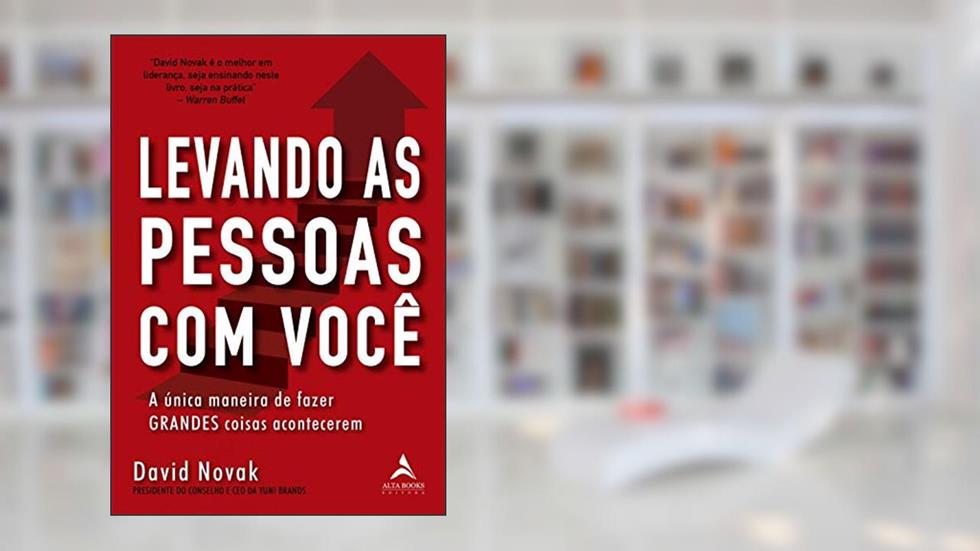 Levando as Pessoas com Você: a única Maneira de Fazer Grandes Coisas Acontecerem, do autor David Novak