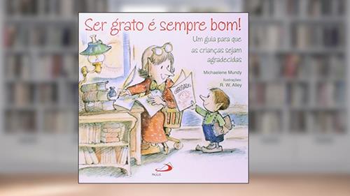 Capa de Ser Grato é Sempre Bom!: um Guia Para que as Crianças Sejam Agradecidas, do autor Michaelene Mundy