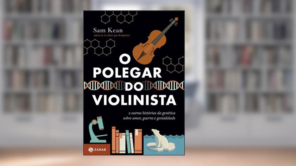 O polegar do violinista: E outras histórias da genética sobre amor, guerra e genialidade, do autor Sam Kean