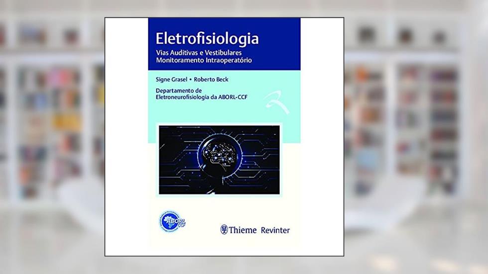 ABORL Eletrofisiologia: Vias Auditivas e Vestibulares, Monitoramento Intraoperatório, do autor Signe Grasel; Roberto Beck