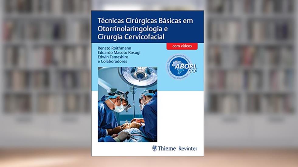 ABORL Técnicas Cirúrgicas Básicas em Otorrinolaringologia e Cirurgia Cervicofacial, do autor Renato Roithmann; Eduardo Macoto Kosugi; Edwin Tamashiro