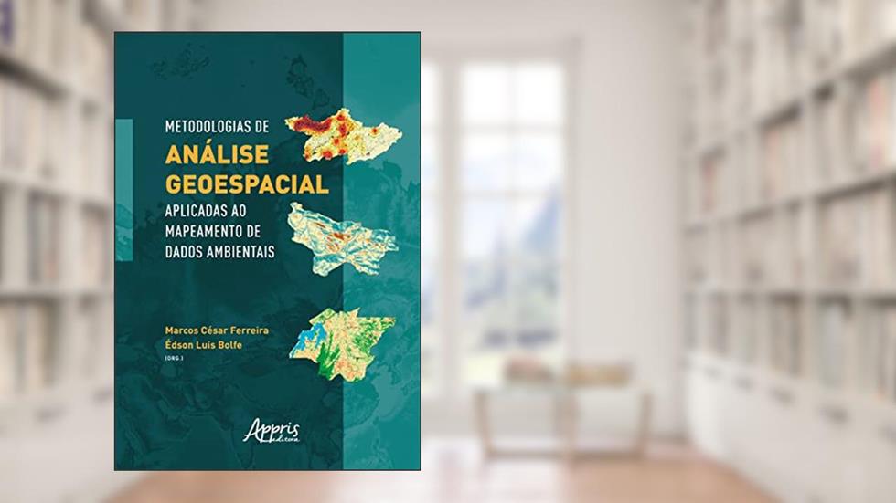 Metodologias de Análise Geoespacial Aplicadas ao Mapeamento de Dados Ambientais, do autor Marcos César Ferreira; Édson Luis Bolfe