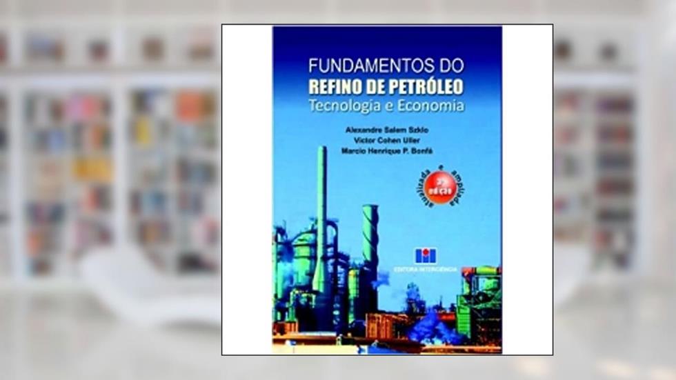 Fundamentos do Refino de Petróleo: Tecnologia e Economia, do autor Alexandre Salen Szklo; Victor Cohen Uller; Marcio Henrique P. Bonfá