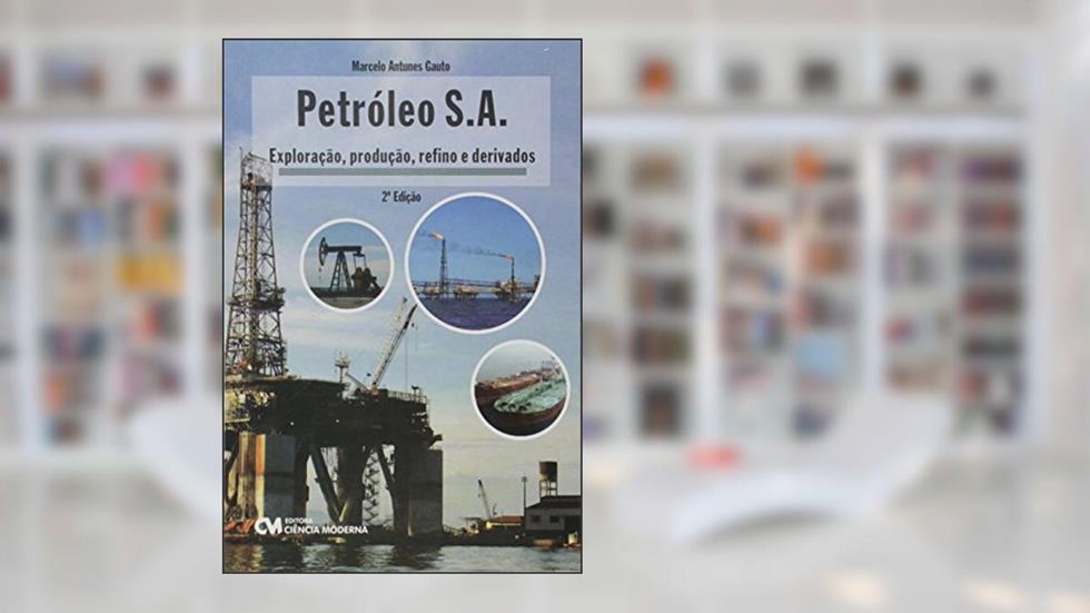 Petróleo S. A. Exploração, Produção, Refino e Derivados, do autor Marcelo Antunes Gauto