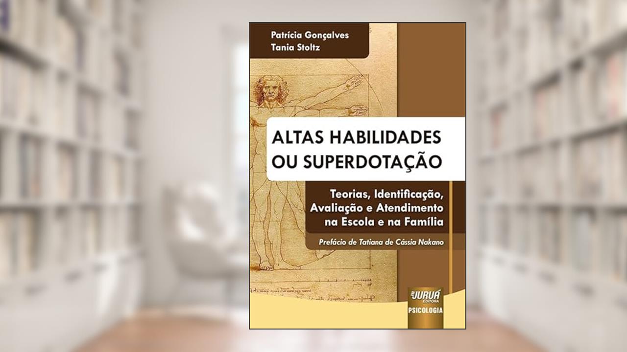 Altas Habilidades ou Superdotação - Teorias, Identificação, Avaliação e Atendimento na Escola e na Família, do autor Patrícia Gonçalves e Tania Stoltz