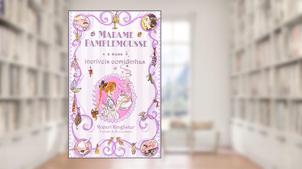 Madame Pamplemousse e suas incríveis comidinhas, do autor Rupert Kingfisher